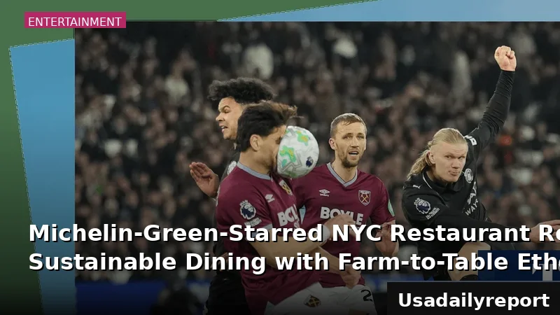 Michelin-Green-Starred NYC Restaurant Redefines Sustainable Dining with Farm-to-Table Ethos