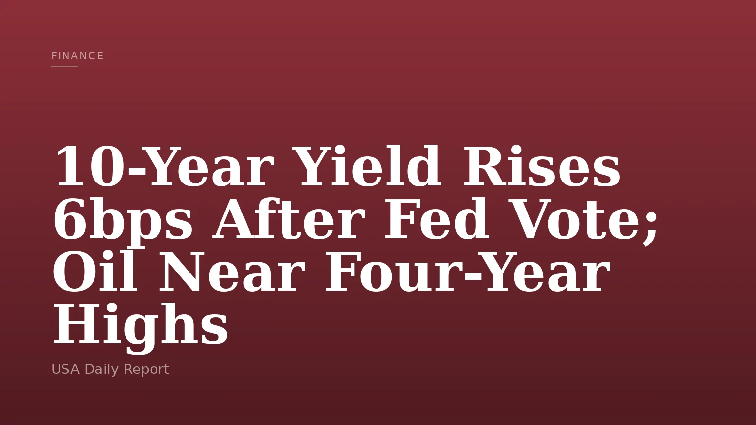 10-Year Yield Rises 6bps After Fed Vote; Oil Near Four-Year Highs