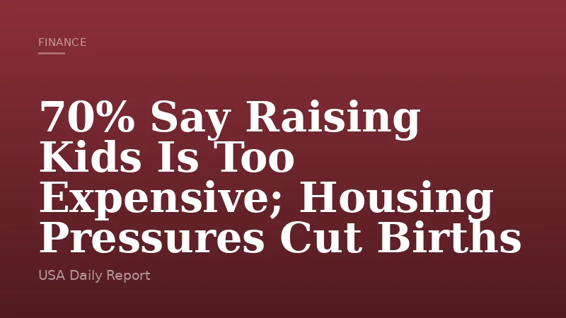 70% Say Raising Kids Is Too Expensive; Housing Pressures Cut Births