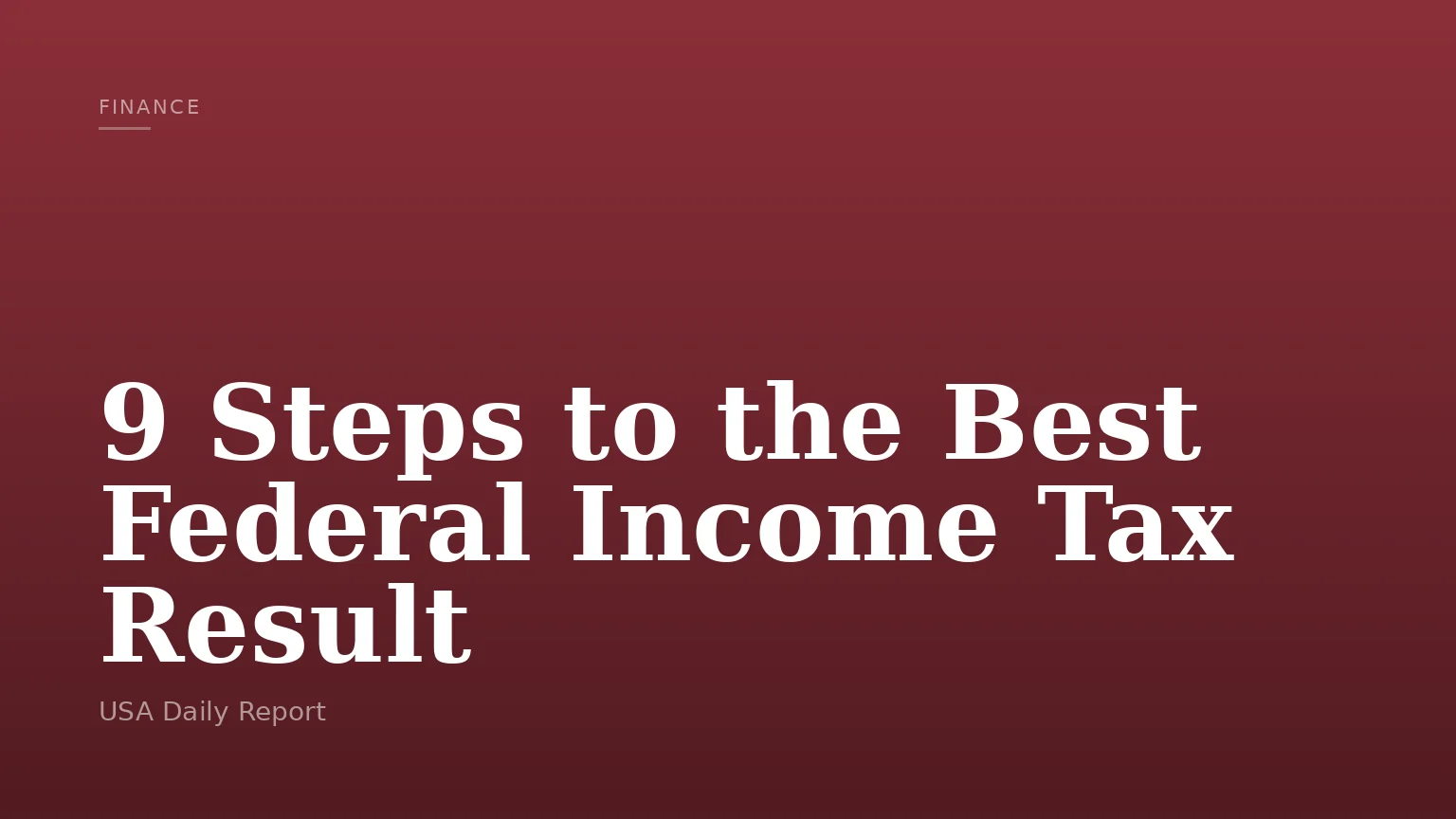 9 Steps to the Best Federal Income Tax Result