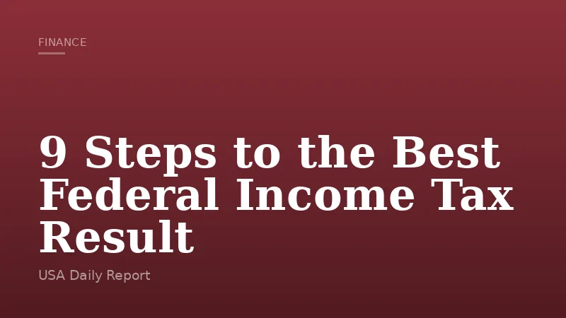 9 Steps to the Best Federal Income Tax Result