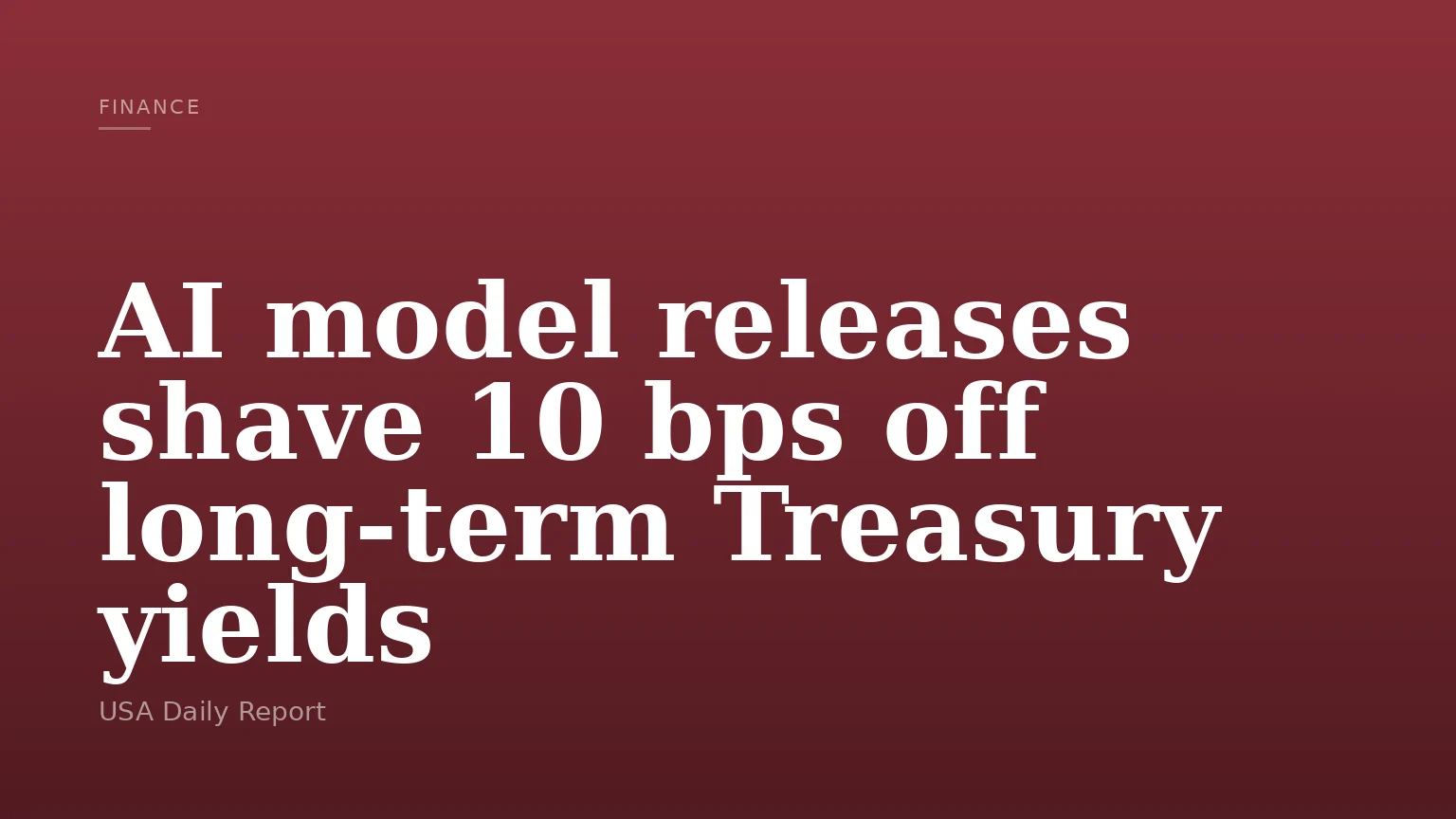 AI model releases shave 10 bps off long-term Treasury yields