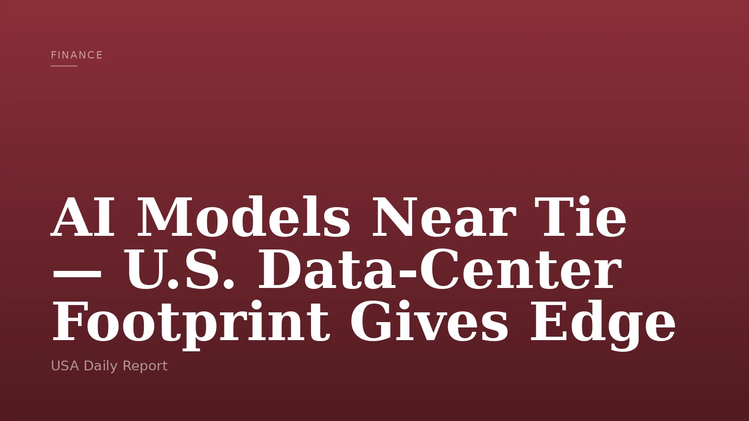 AI Models Near Tie — U.S. Data-Center Footprint Gives Edge