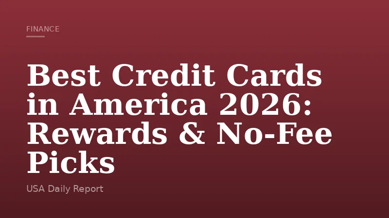 Best Credit Cards in America 2026: Rewards & No-Fee Picks