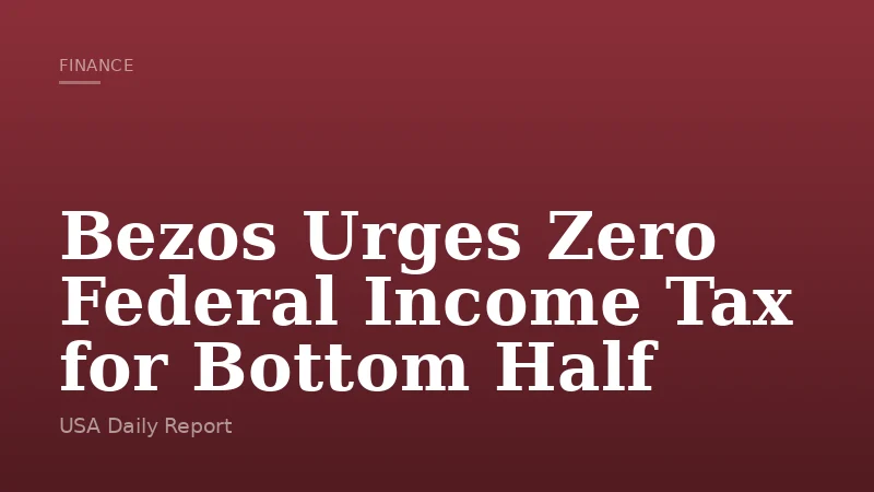 Bezos Urges Zero Federal Income Tax for Bottom Half