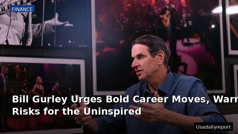 Bill Gurley Urges Bold Career Moves, Warns of AI Risks for the Uninspired