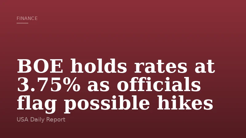 BOE holds rates at 3.75% as officials flag possible hikes