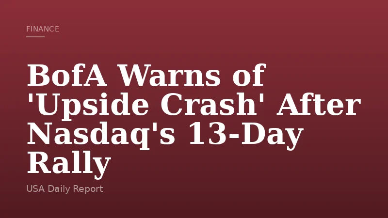 BofA Warns of 'Upside Crash' After Nasdaq's 13-Day Rally