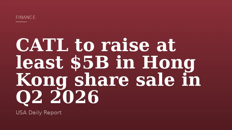 CATL to raise at least $5B in Hong Kong share sale in Q2 2026