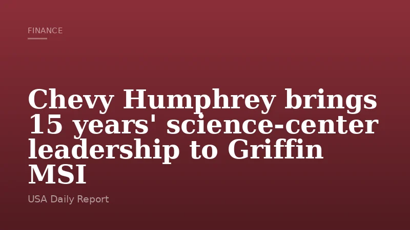Chevy Humphrey brings 15 years' science-center leadership to Griffin MSI