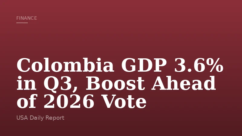 Colombia GDP 3.6% in Q3, Boost Ahead of 2026 Vote