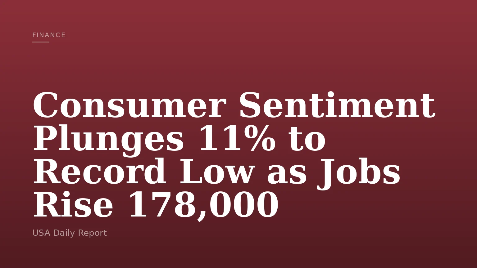 Consumer Sentiment Plunges 11% to Record Low as Jobs Rise 178,000