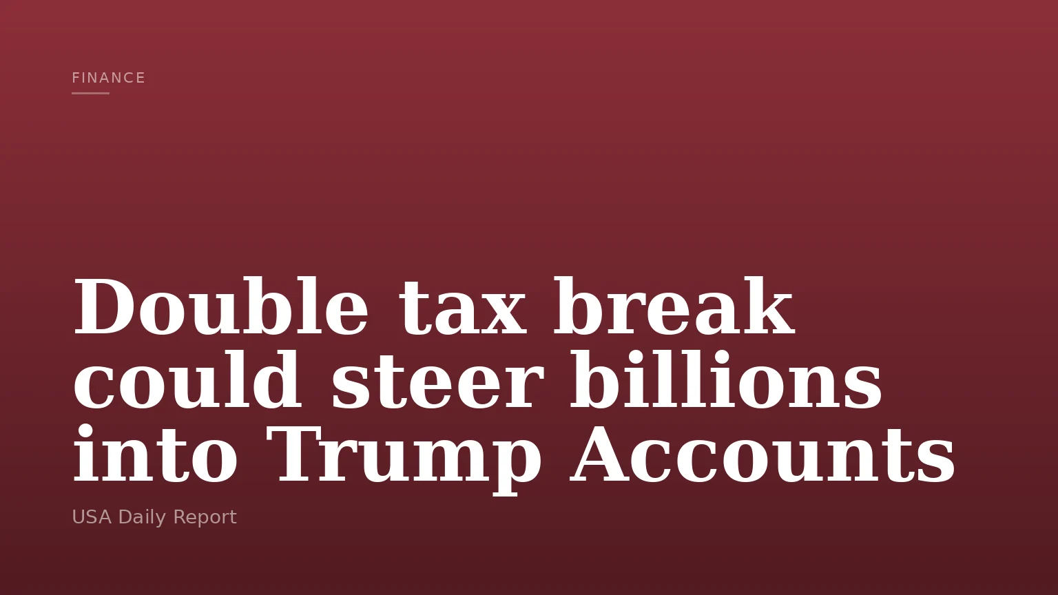 Double tax break could steer billions into Trump Accounts