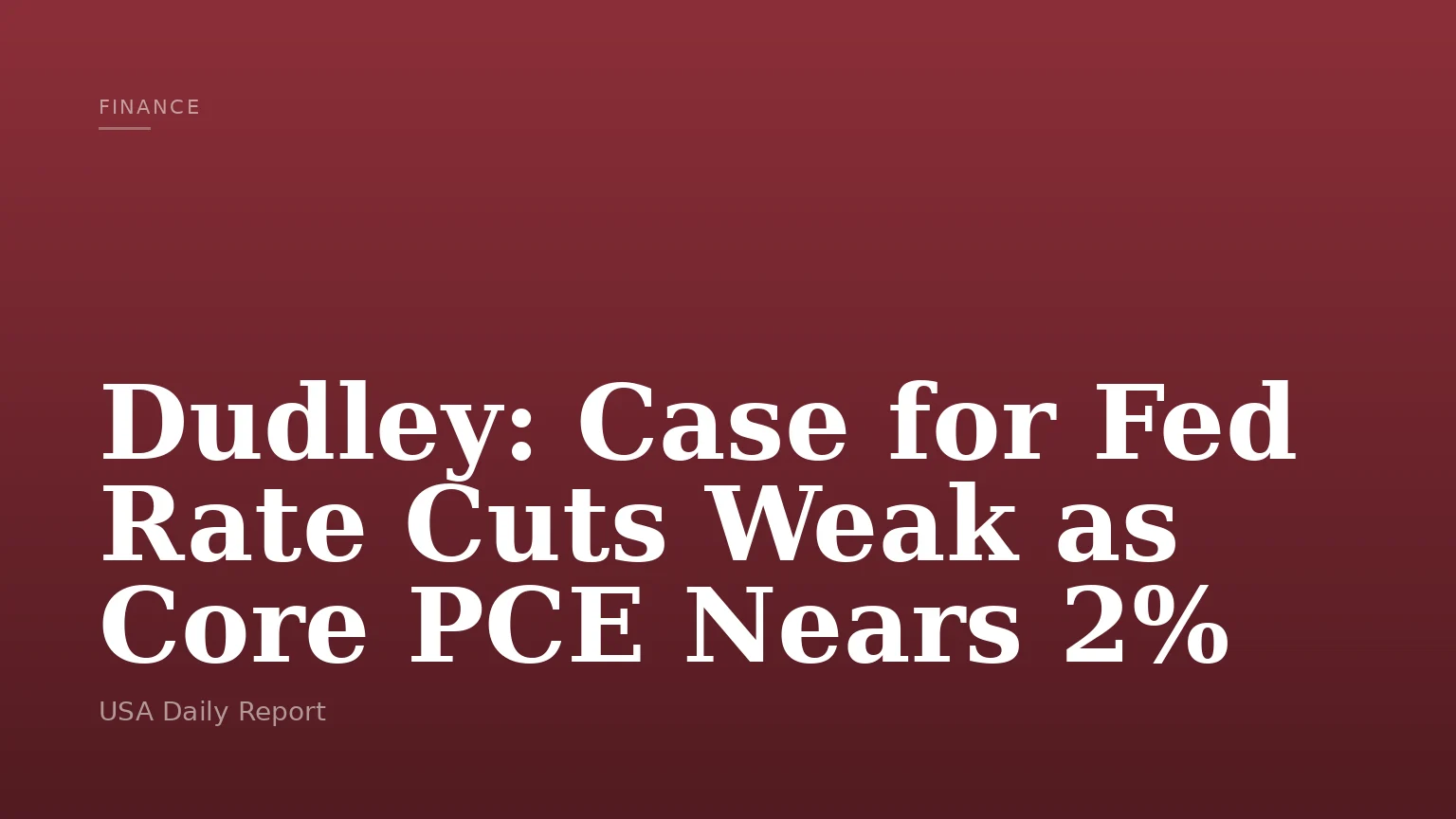 Dudley: Case for Fed Rate Cuts Weak as Core PCE Nears 2%