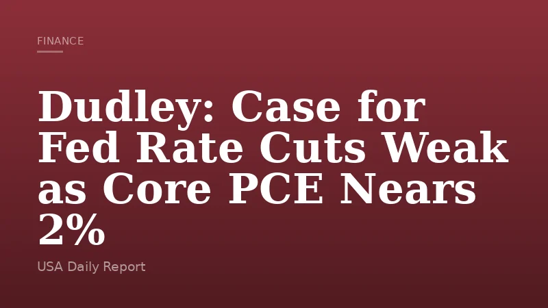 Dudley: Case for Fed Rate Cuts Weak as Core PCE Nears 2%