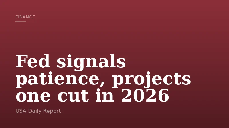 Fed signals patience, projects one cut in 2026