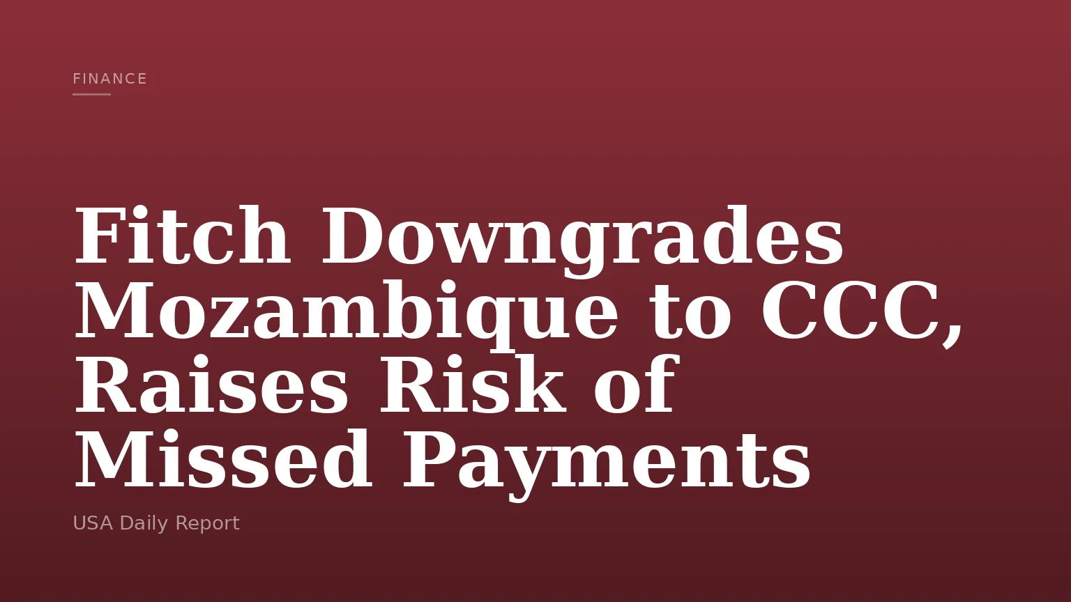 Fitch Downgrades Mozambique to CCC, Raises Risk of Missed Payments