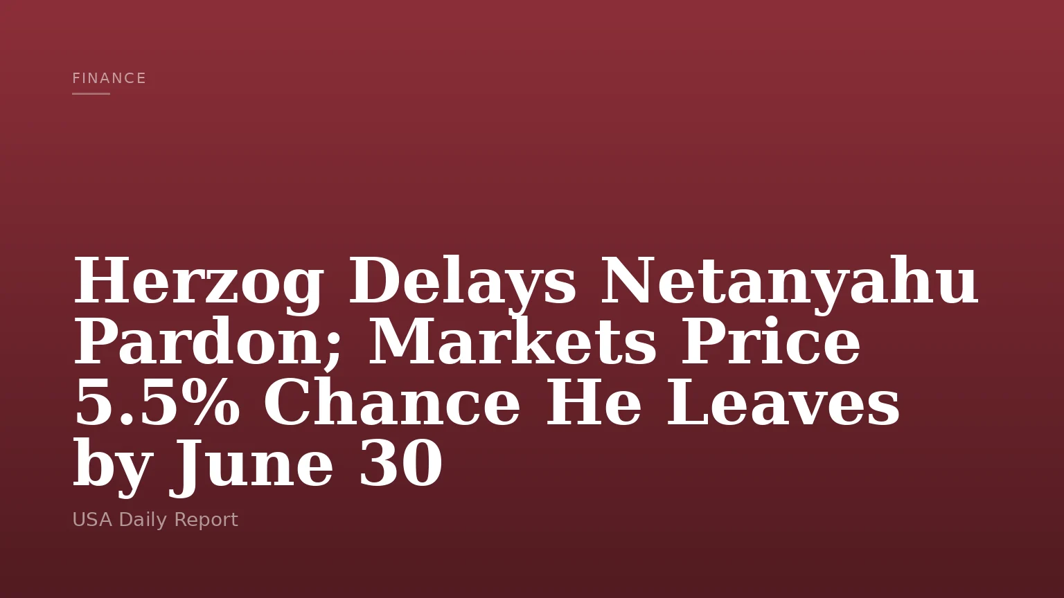 Herzog Delays Netanyahu Pardon; Markets Price 5.5% Chance He Leaves by June 30