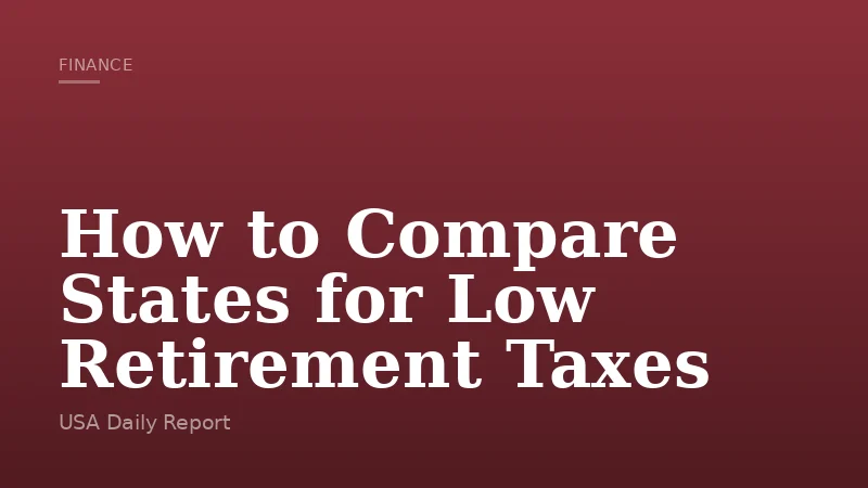 How to Compare States for Low Retirement Taxes