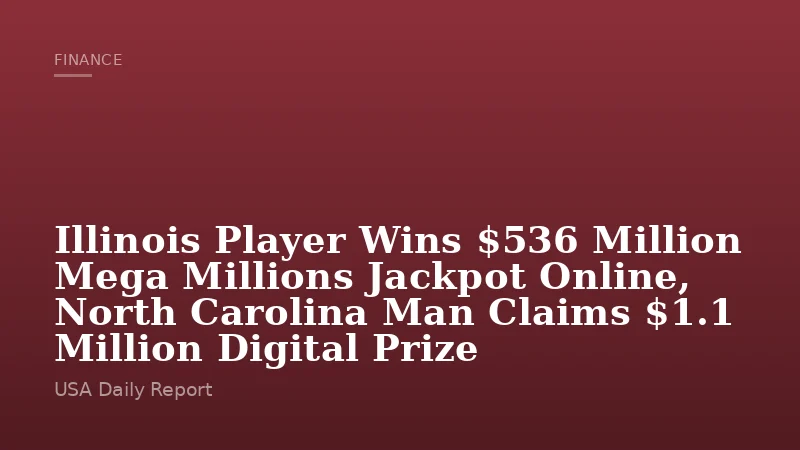 Illinois Player Wins $536 Million Mega Millions Jackpot Online, North Carolina Man Claims $1.1 Million Digital Prize
