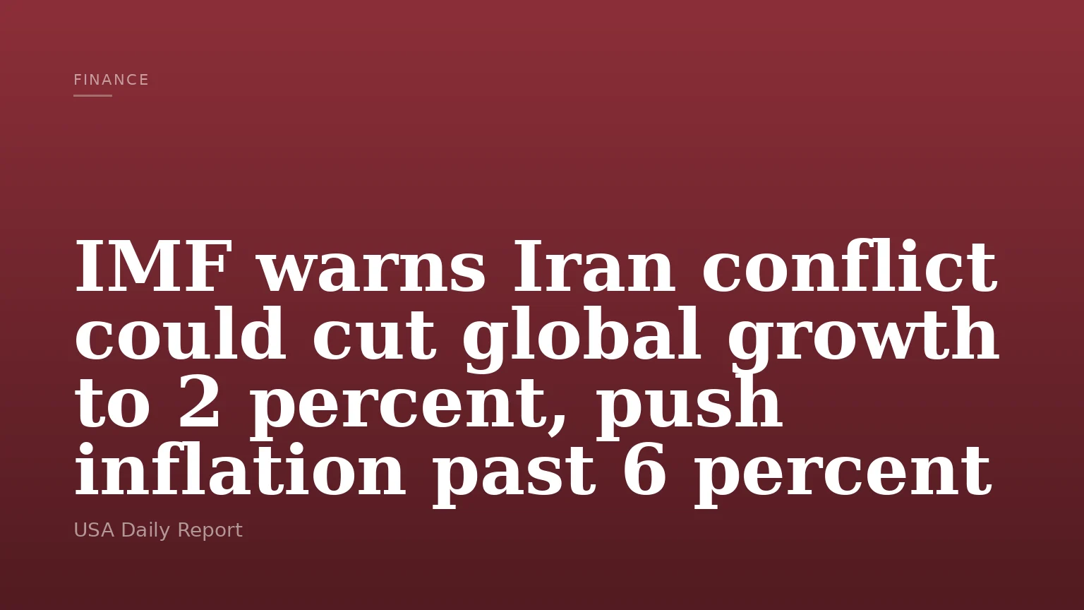 IMF warns Iran conflict could cut global growth to 2 percent, push inflation past 6 percent