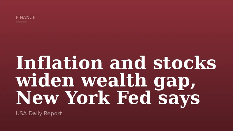 Inflation and stocks widen wealth gap, New York Fed says