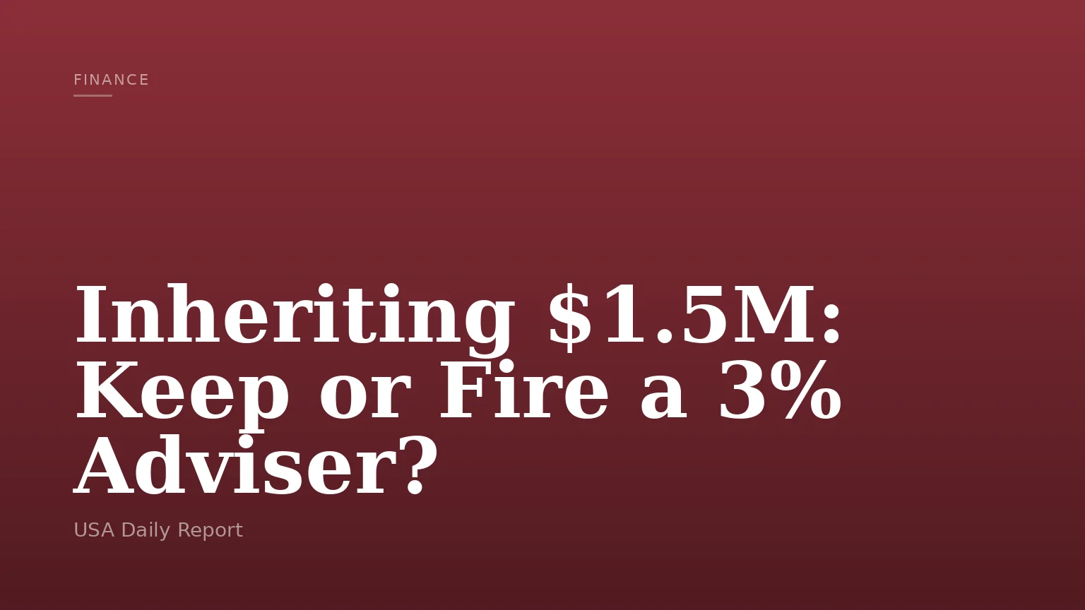Inheriting $1.5M: Keep or Fire a 3% Adviser?