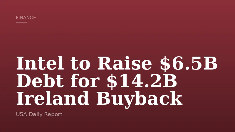 Intel to Raise $6.5B Debt for $14.2B Ireland Buyback