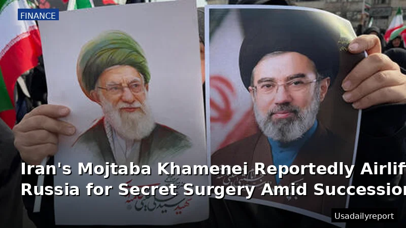 Iran's Mojtaba Khamenei Reportedly Airlifted to Russia for Secret Surgery Amid Succession Doubts