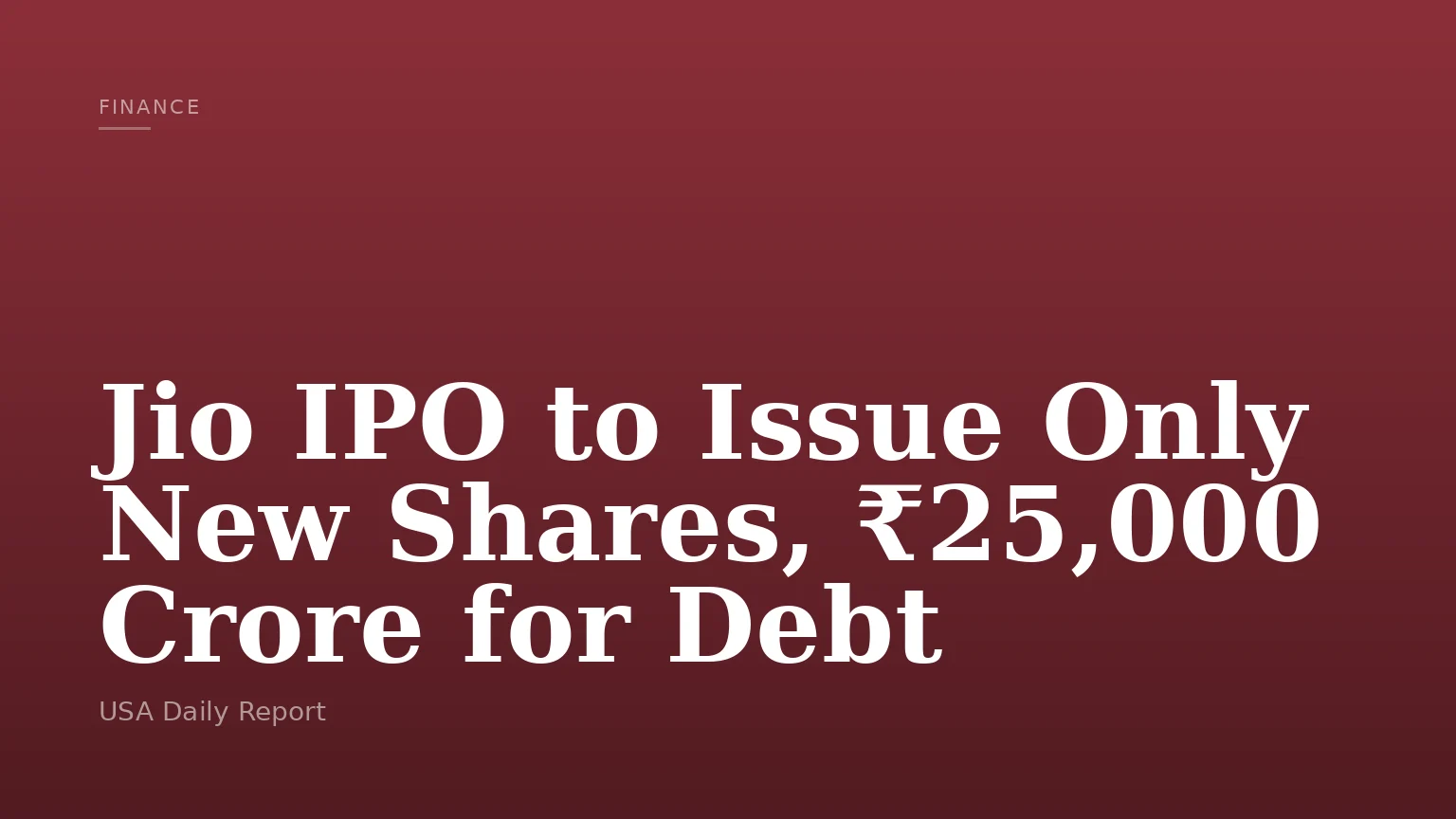 Jio IPO to Issue Only New Shares, ₹25,000 Crore for Debt