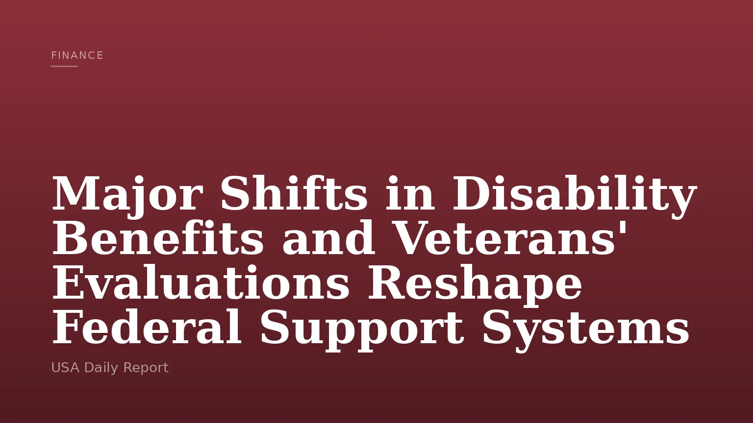 Major Shifts in Disability Benefits and Veterans' Evaluations Reshape Federal Support Systems