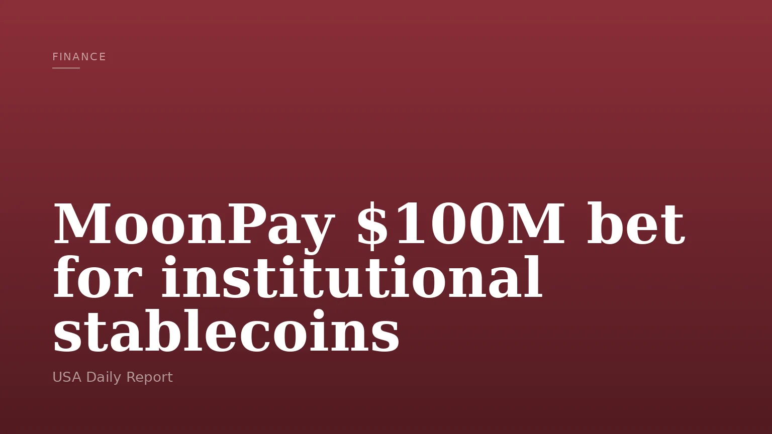 MoonPay $100M bet for institutional stablecoins