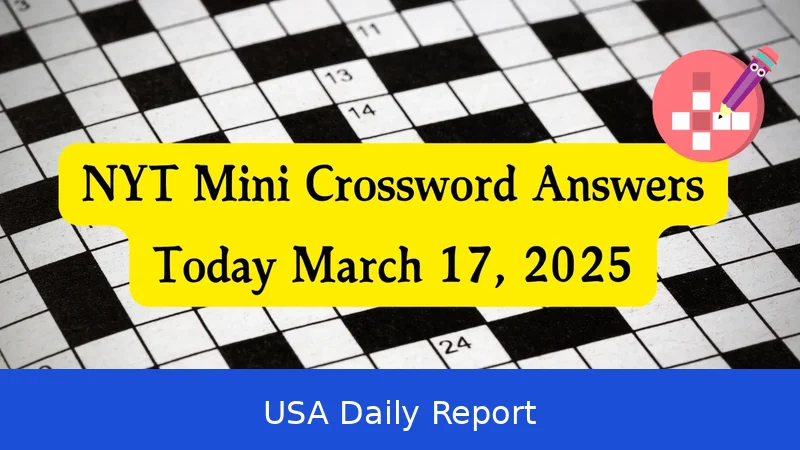 NYT Mini Crossword Solved: March 17, 2026 Answers Revealed for Daily Brain Teaser