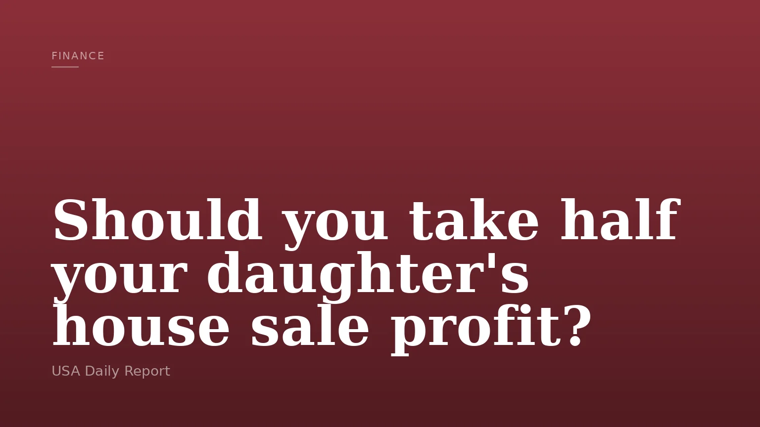 Should you take half your daughter's house sale profit?