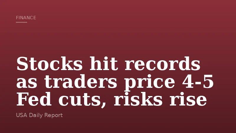 Stocks hit records as traders price 4-5 Fed cuts, risks rise