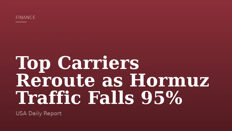 Top Carriers Reroute as Hormuz Traffic Falls 95%