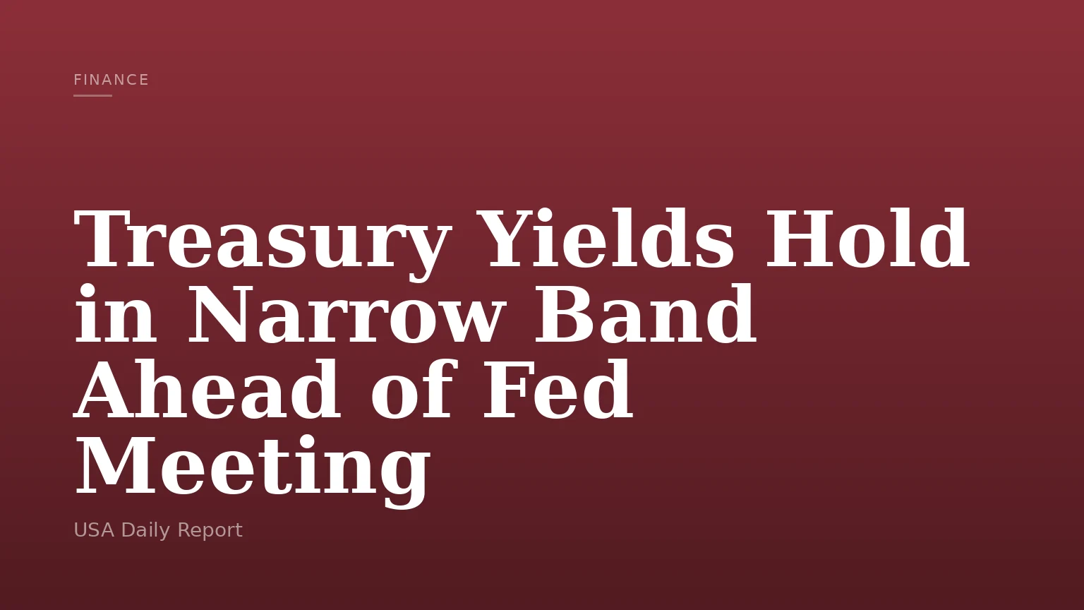Treasury Yields Hold in Narrow Band Ahead of Fed Meeting