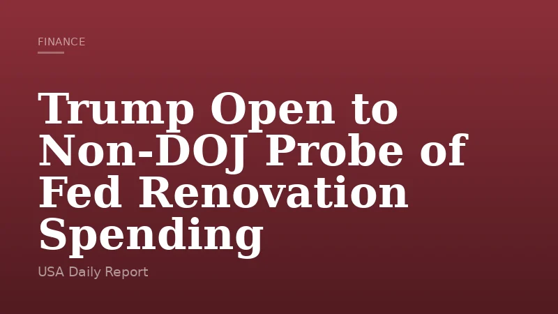 Trump Open to Non-DOJ Probe of Fed Renovation Spending