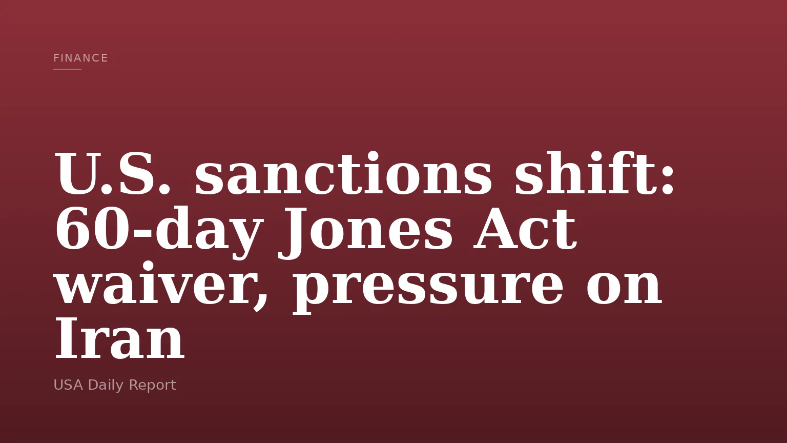 U.S. sanctions shift: 60-day Jones Act waiver, pressure on Iran