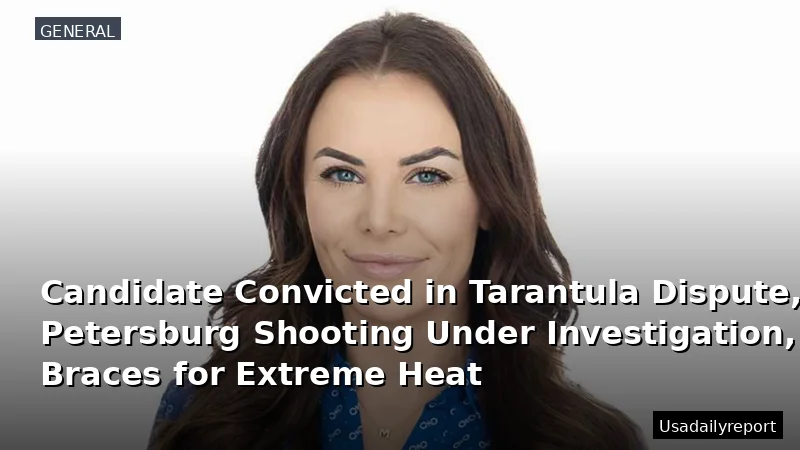 Candidate Convicted in Tarantula Dispute, Petersburg Shooting Under Investigation, Arizona Braces for Extreme Heat