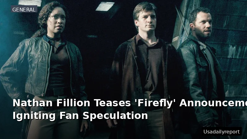 Nathan Fillion Teases 'Firefly' Announcement, Igniting Fan Speculation