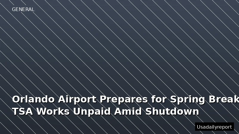 Orlando Airport Prepares for Spring Break Surge as TSA Works Unpaid Amid Shutdown