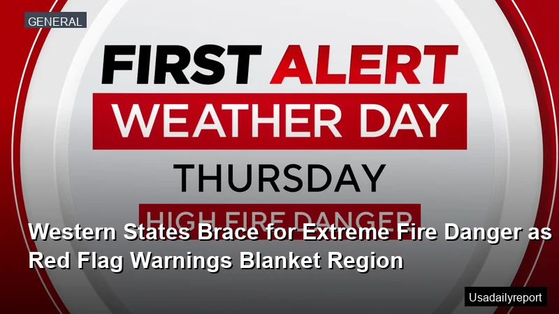 Western States Brace for Extreme Fire Danger as Red Flag Warnings Blanket Region