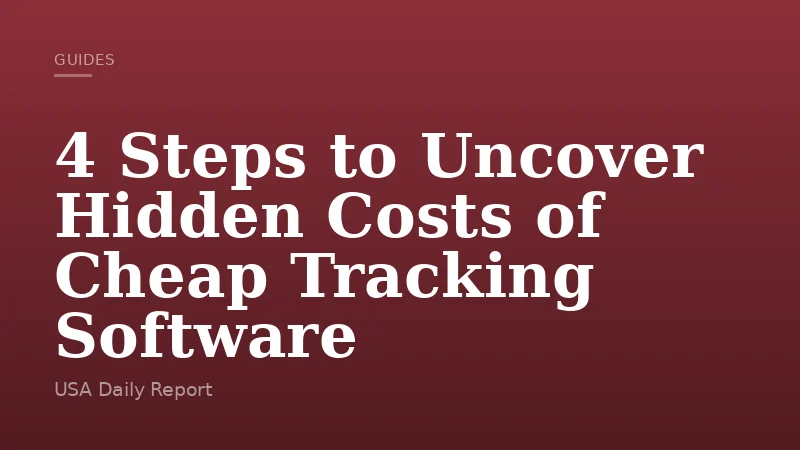 4 Steps to Uncover Hidden Costs of Cheap Tracking Software