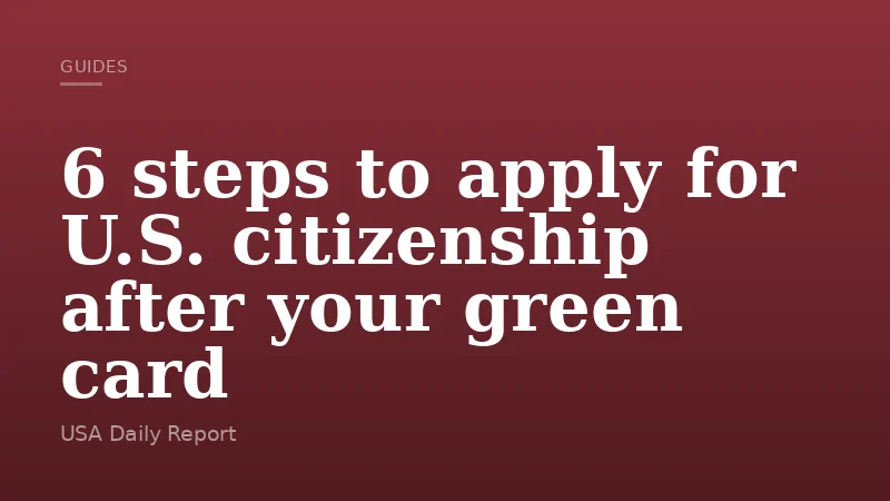 6 steps to apply for U.S. citizenship after your green card
