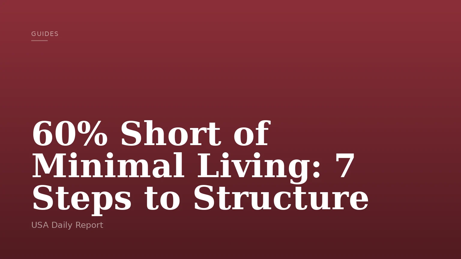 60% Short of Minimal Living: 7 Steps to Structure