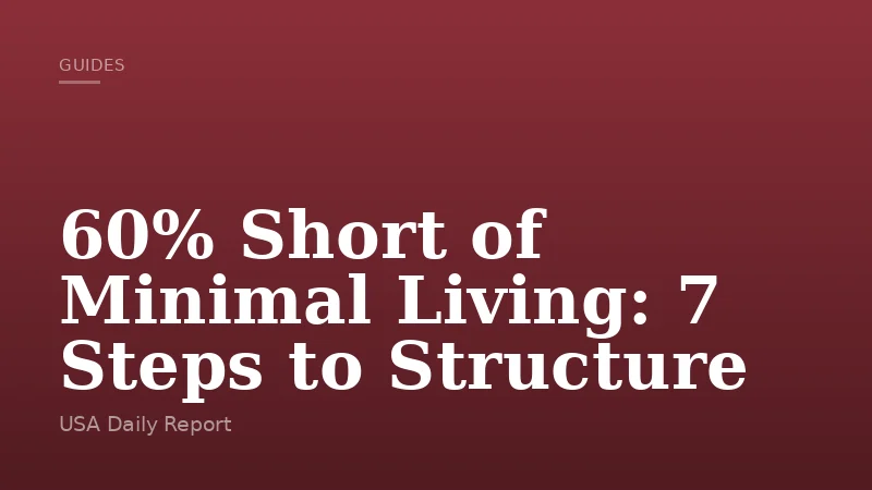 60% Short of Minimal Living: 7 Steps to Structure