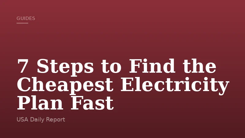 7 Steps to Find the Cheapest Electricity Plan Fast