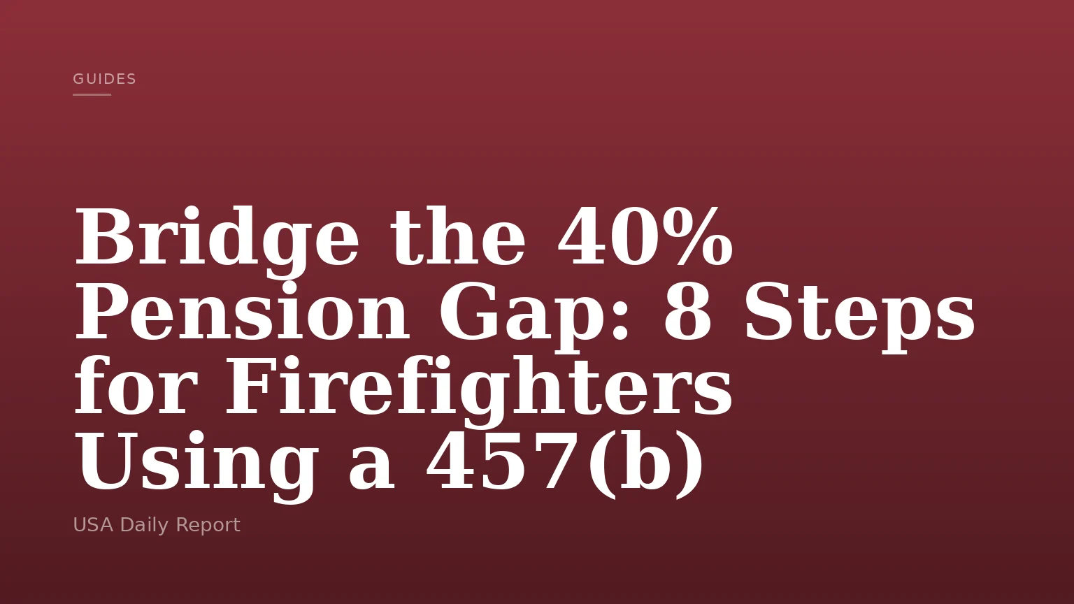 Bridge the 40% Pension Gap: 8 Steps for Firefighters Using a 457(b)