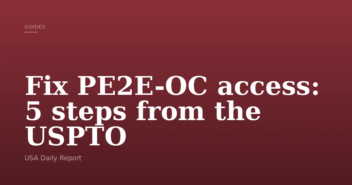 Fix PE2E-OC access: 5 steps from the USPTO — USA Daily Report